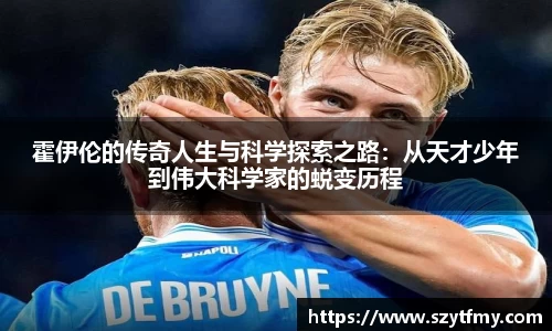 霍伊伦的传奇人生与科学探索之路：从天才少年到伟大科学家的蜕变历程