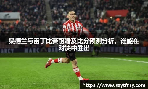 桑德兰与雷丁比赛前瞻及比分预测分析，谁能在对决中胜出