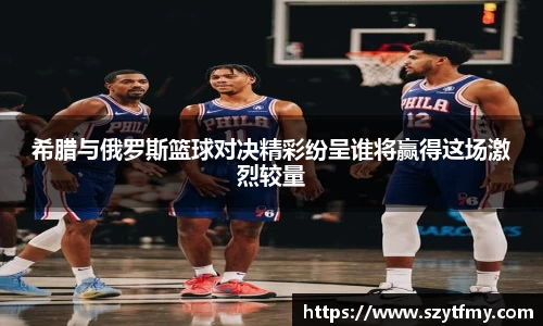 西甲直播西甲直播希腊与俄罗斯篮球对决精彩纷呈谁将赢得这场激烈较量